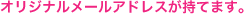 オリジナルメールアドレスが持てます